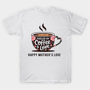 Fueled by Coffee and love Happy mother's Love |  Mother's day | Mom lover gifts T-Shirt